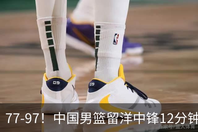 77-97！中国男篮留洋中锋12分钟0分，亚运顶替杨瀚森，率队惨败日本